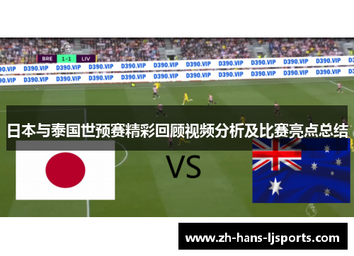 日本与泰国世预赛精彩回顾视频分析及比赛亮点总结